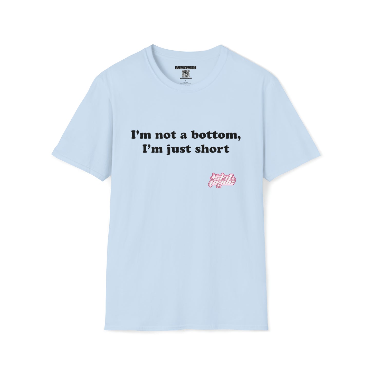 SlutPride™: I'm Not A Bottom, I'm Just Short │ Softsyle T-shirt