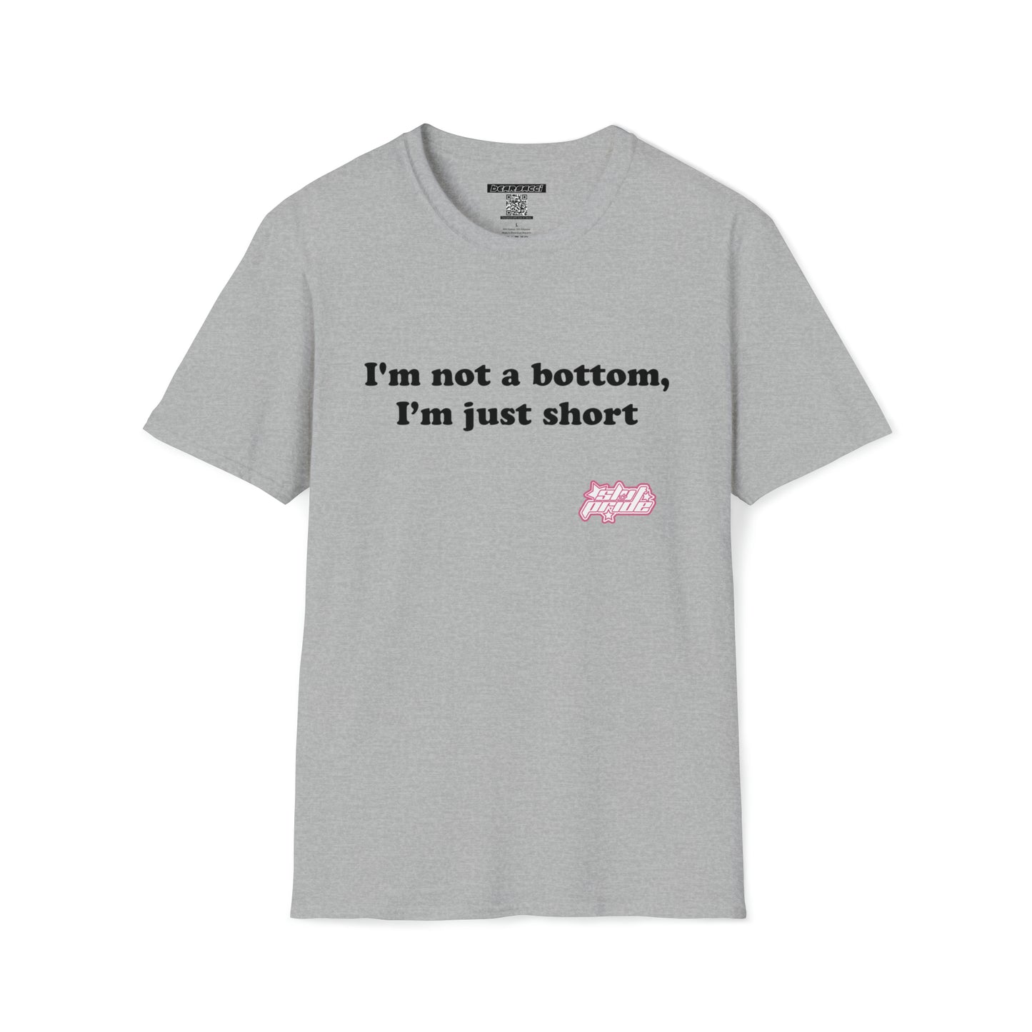 SlutPride™: I'm Not A Bottom, I'm Just Short │ Softsyle T-shirt