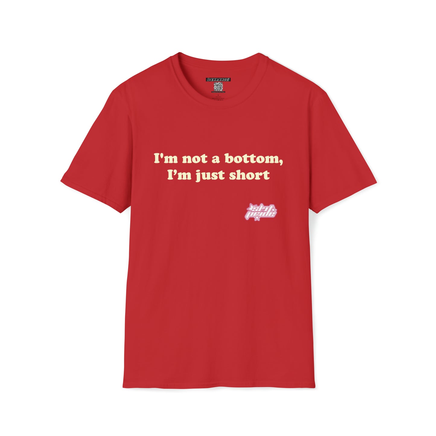 SlutPride™: I'm Not A Bottom, I'm Just Short │ Softsyle T-shirt