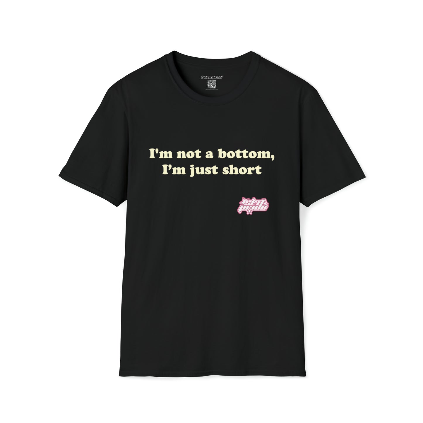 SlutPride™: I'm Not A Bottom, I'm Just Short │ Softsyle T-shirt