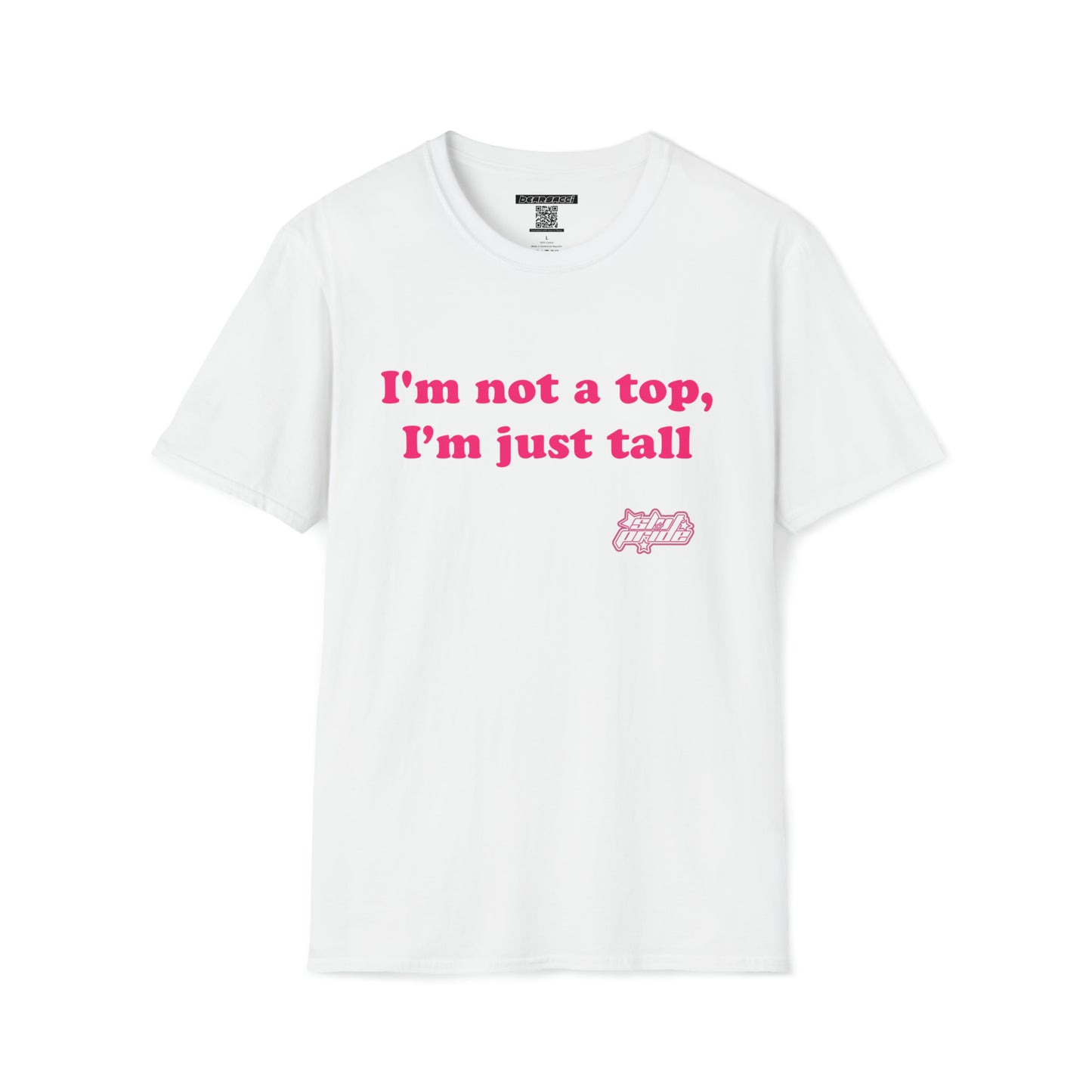 SlutPride™: I'm Not A Top, I'm Just Tall │ Softsyle T-shirt