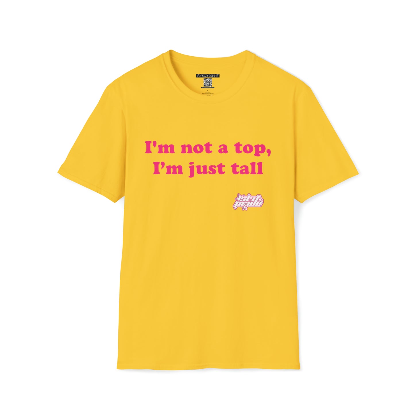 SlutPride™: I'm Not A Top, I'm Just Tall │ Softsyle T-shirt