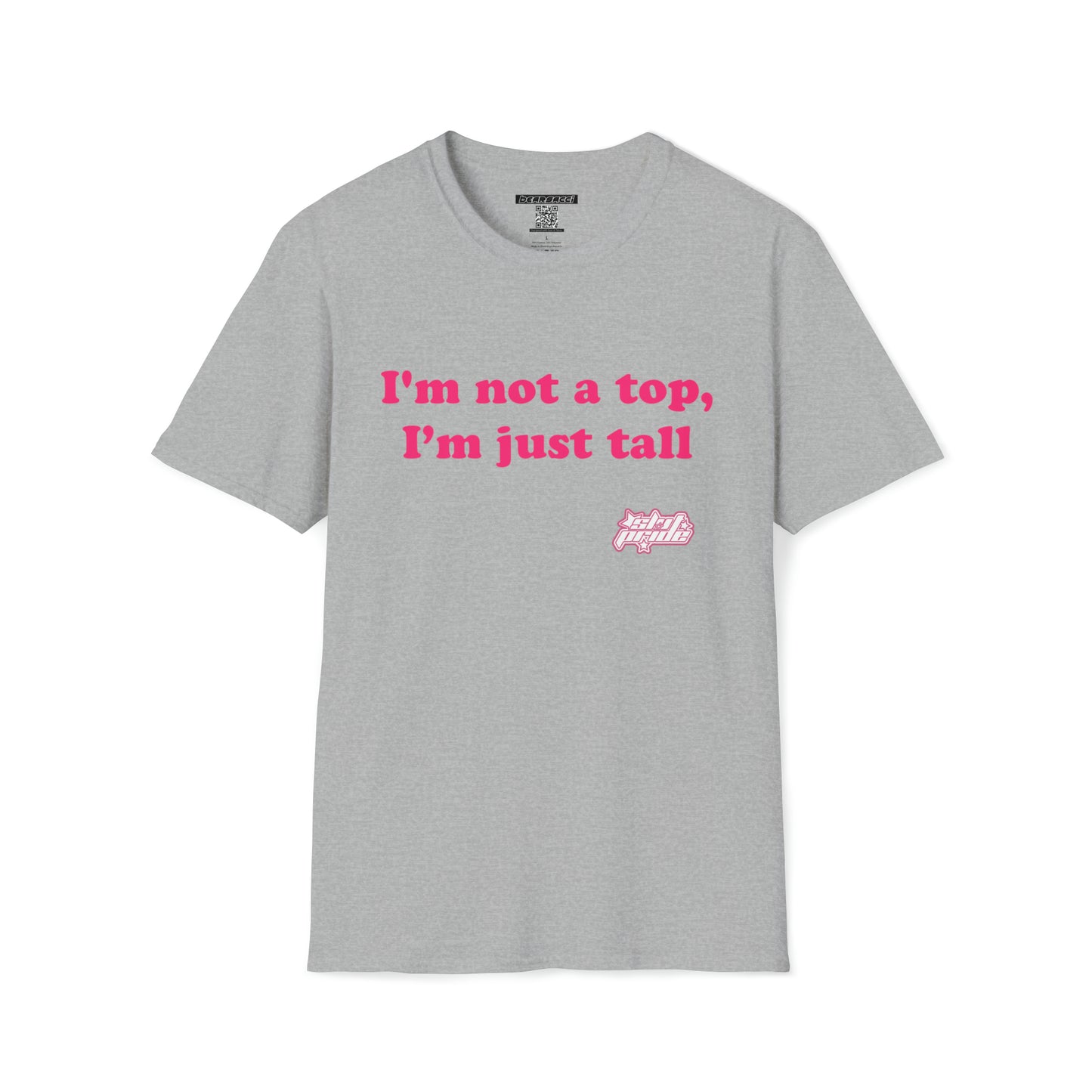 SlutPride™: I'm Not A Top, I'm Just Tall │ Softsyle T-shirt