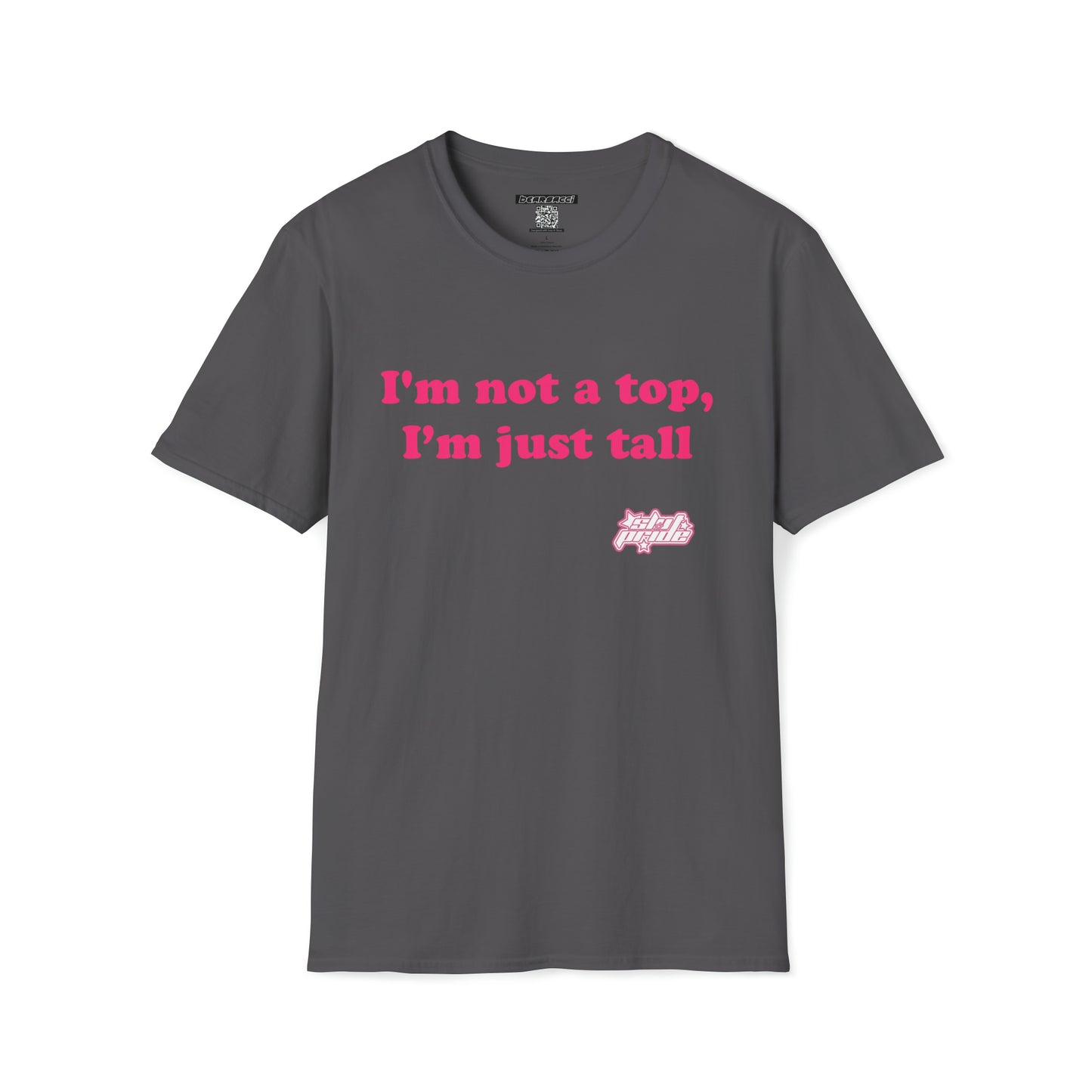 SlutPride™: I'm Not A Top, I'm Just Tall │ Softsyle T-shirt