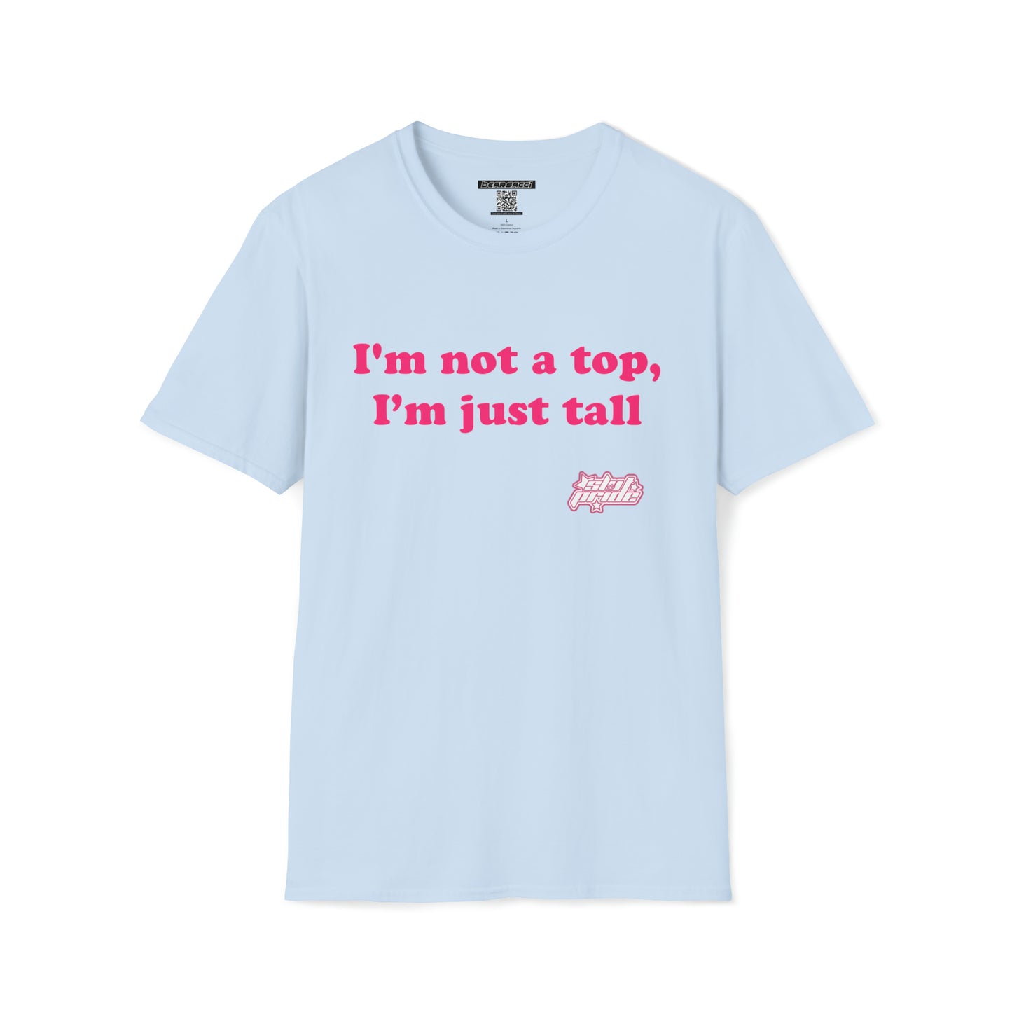 SlutPride™: I'm Not A Top, I'm Just Tall │ Softsyle T-shirt