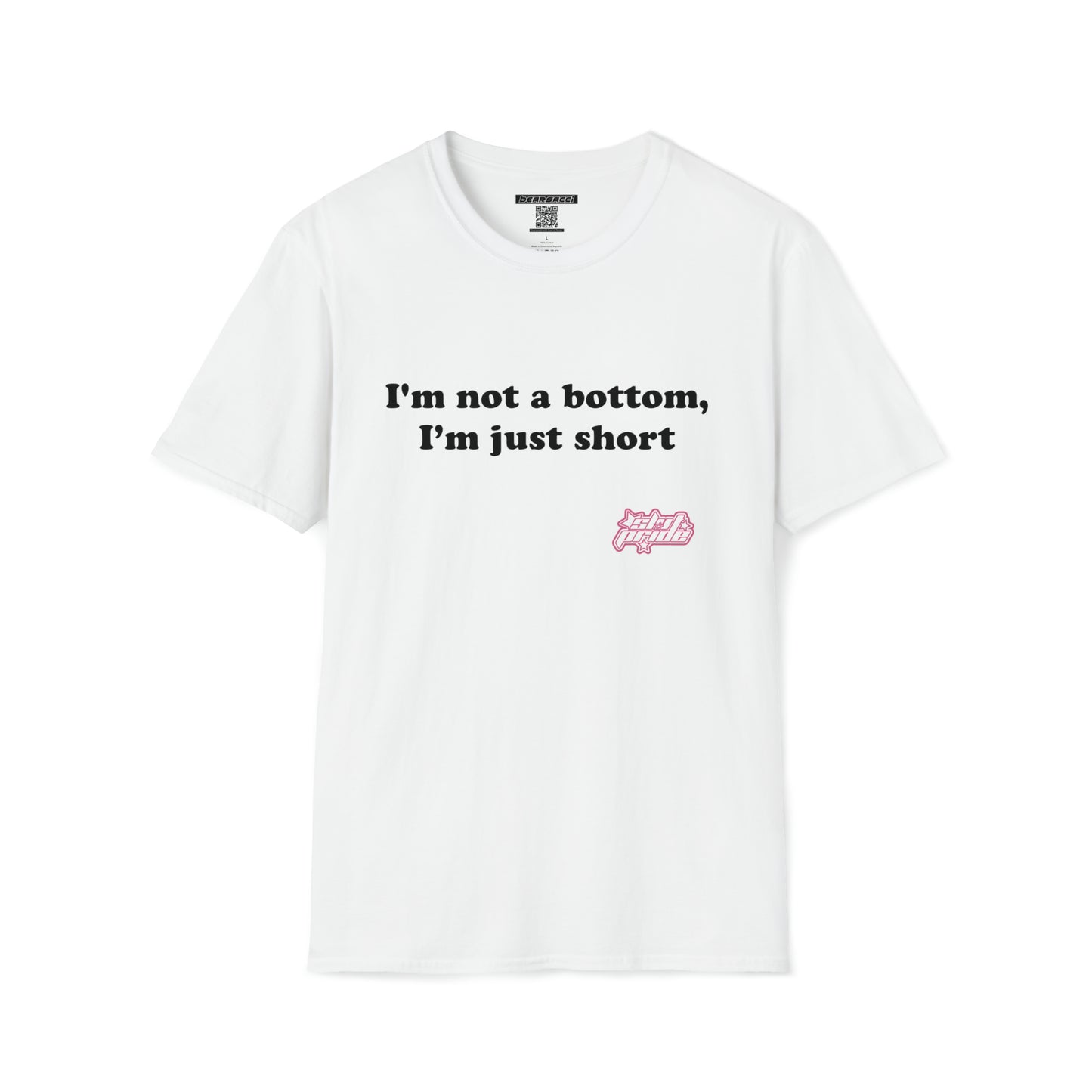 SlutPride™: I'm Not A Bottom, I'm Just Short │ Softsyle T-shirt