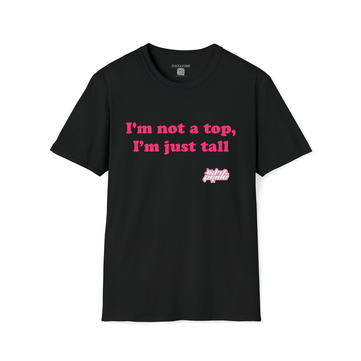 SlutPride™: I'm Not A Top, I'm Just Tall │ Softsyle T-shirt