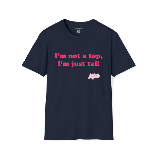 SlutPride™: I'm Not A Top, I'm Just Tall │ Softsyle T-shirt